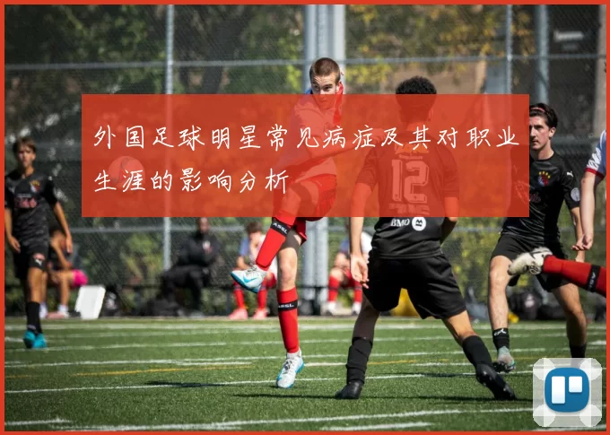 外国足球明星常见病症及其对职业生涯的影响分析